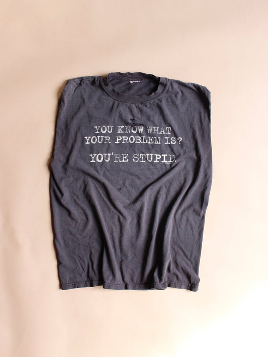 1990s Modified “You Know What Your Problem Is? You’re Stupid” Tee